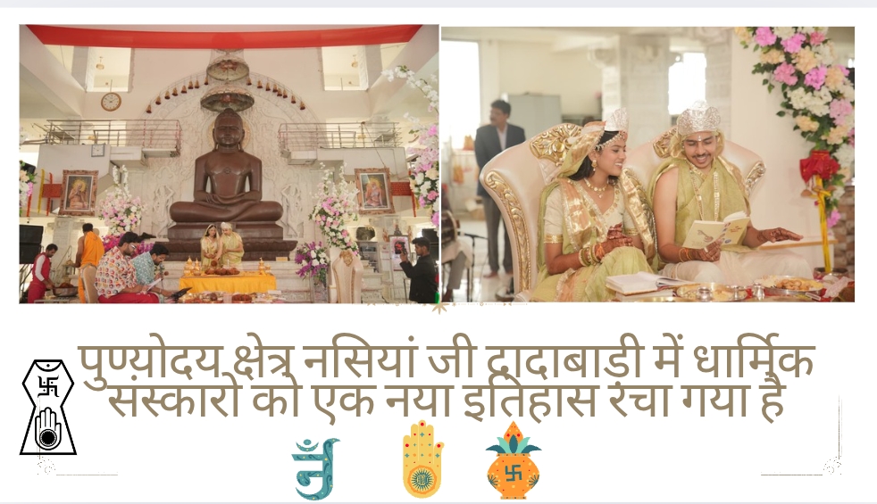 पुण्योदय क्षेत्र नसियां जी दादाबाड़ी में धार्मिक संस्कारो को एक नया इतिहास रचा गया