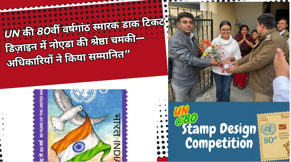 UN की 80वीं वर्षगांठ स्मारक डाक टिकट डिज़ाइन में नोएडा की श्रेष्ठा चमकी—अधिकारियों ने किया सम्मानित”