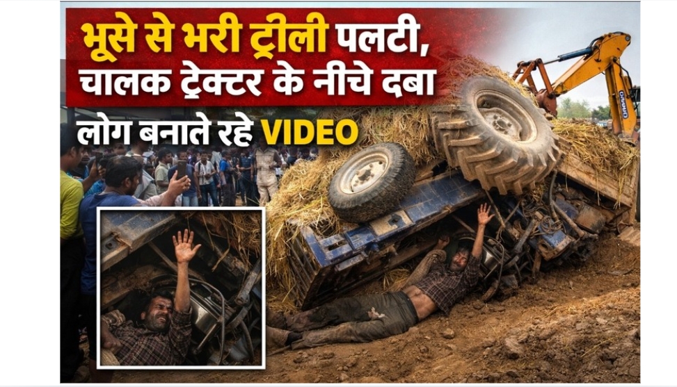 दिल दहला देने वाला हादसा: भूसे से भरी ट्रैक्टर-ट्रॉली पलटी, चालक ट्रैक्टर के नीचे दबा, लोग बनाते रहे वीडियो