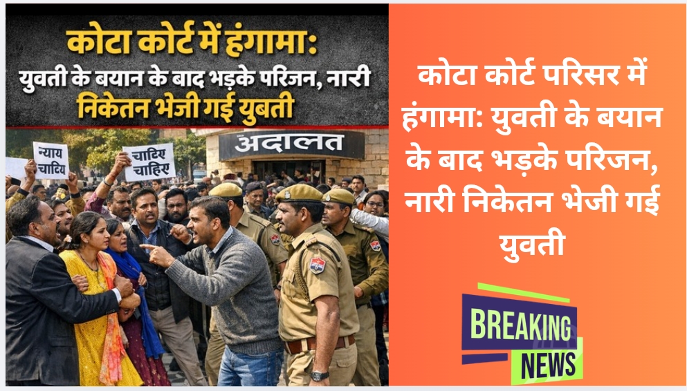 कोटा कोर्ट परिसर में हंगामा: युवती के बयान के बाद भड़के परिजन, नारी निकेतन भेजी गई युवती