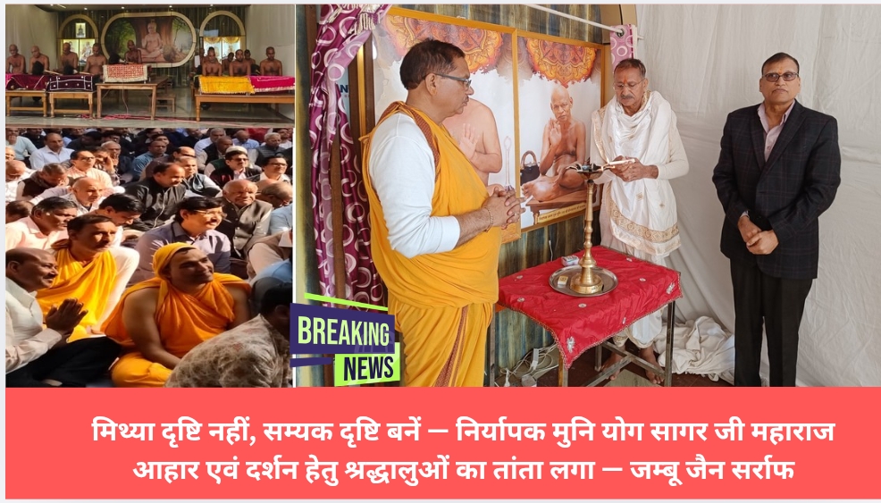 मिथ्या दृष्टि नहीं, सम्यक दृष्टि बनें — निर्यापक मुनि योग सागर जी महाराज