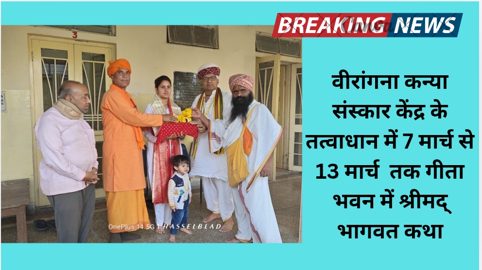 वीरांगना कन्या संस्कार केंद्र के तत्वाधान में 7 मार्च से 13 मार्च तक गीता भवन में श्रीमद् भागवत कथा