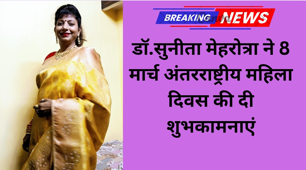 डॉ. सुनीता मेहरोत्रा ने 8 मार्च अंतरराष्ट्रीय महिला दिवस की दी शुभकामनाएं
