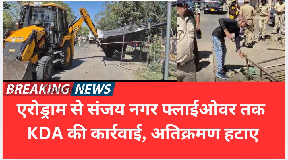एरोड्राम से संजय नगर फ्लाईओवर तक KDA की कार्रवाई, अतिक्रमण हटाए