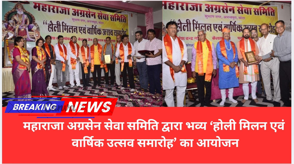 महाराजा अग्रसेन सेवा समिति द्वारा भव्य ‘होली मिलन एवं वार्षिक उत्सव समारोह’ का आयोजन