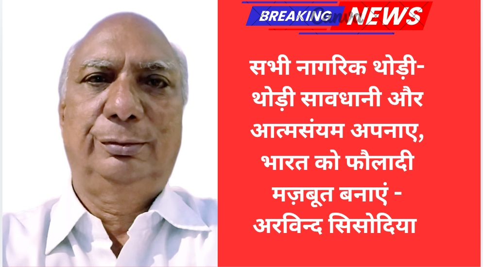 सभी नागरिक थोड़ी-थोड़ी सावधानी और आत्मसंयम अपनाए, भारत को फौलादी मज़बूत बनाएं – अरविन्द सिसोदिया