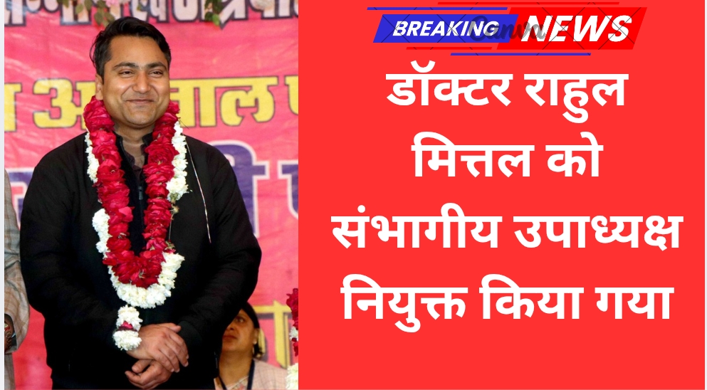 डॉक्टर राहुल मित्तल को संभागीय उपाध्यक्ष नियुक्त किया गया