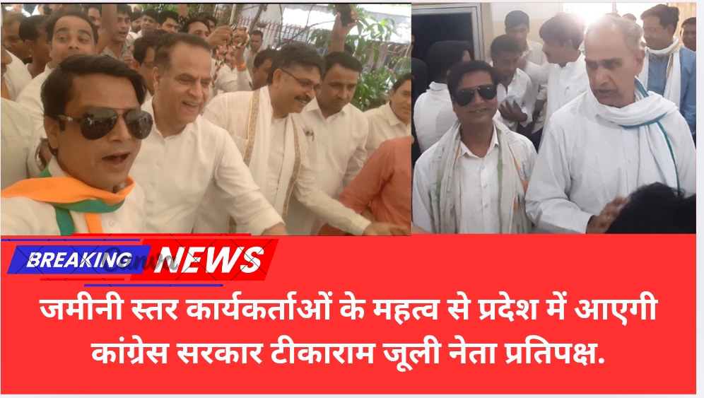 जमीनी स्तर कार्यकर्ताओं के महत्व से प्रदेश में आएगी कांग्रेस सरकार टीकाराम जूली नेता प्रतिपक्ष