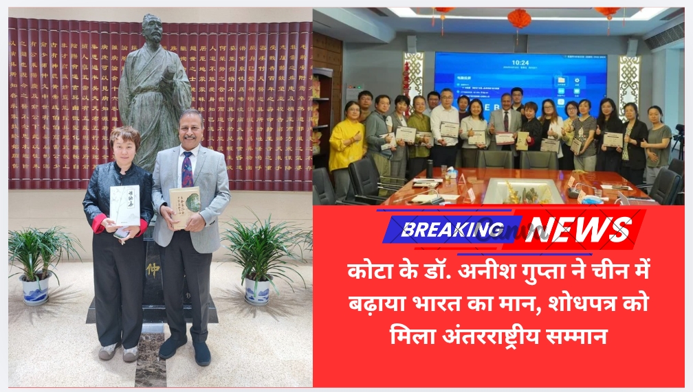 कोटा के डॉ. अनीश गुप्ता ने चीन में बढ़ाया भारत का मान, शोधपत्र को मिला अंतरराष्ट्रीय सम्मान