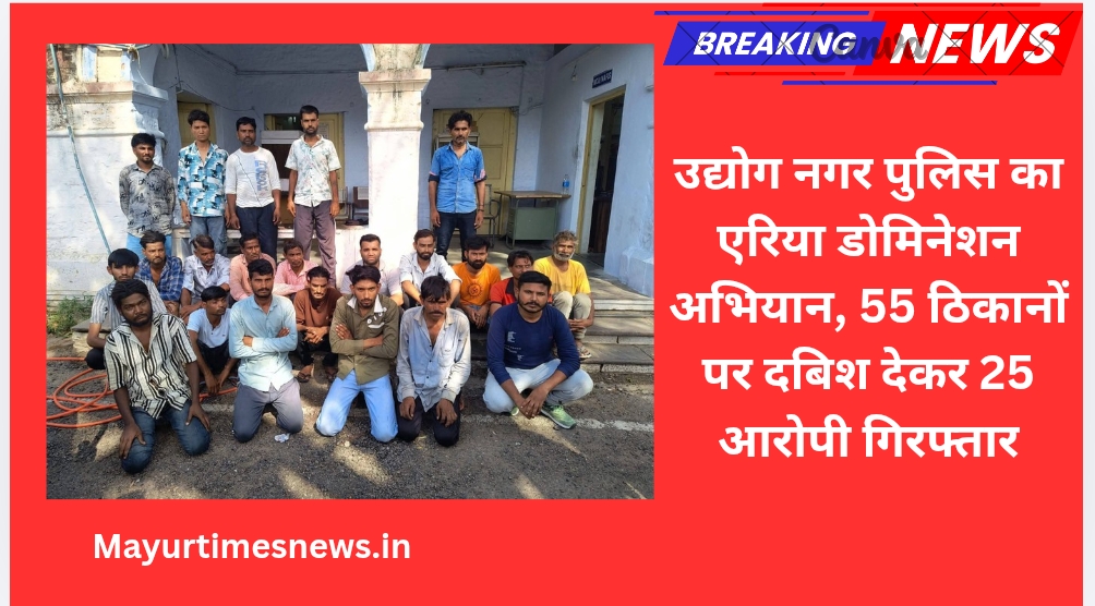उद्योग नगर पुलिस का एरिया डोमिनेशन अभियान, 55 ठिकानों पर दबिश देकर 25 आरोपी गिरफ्तार