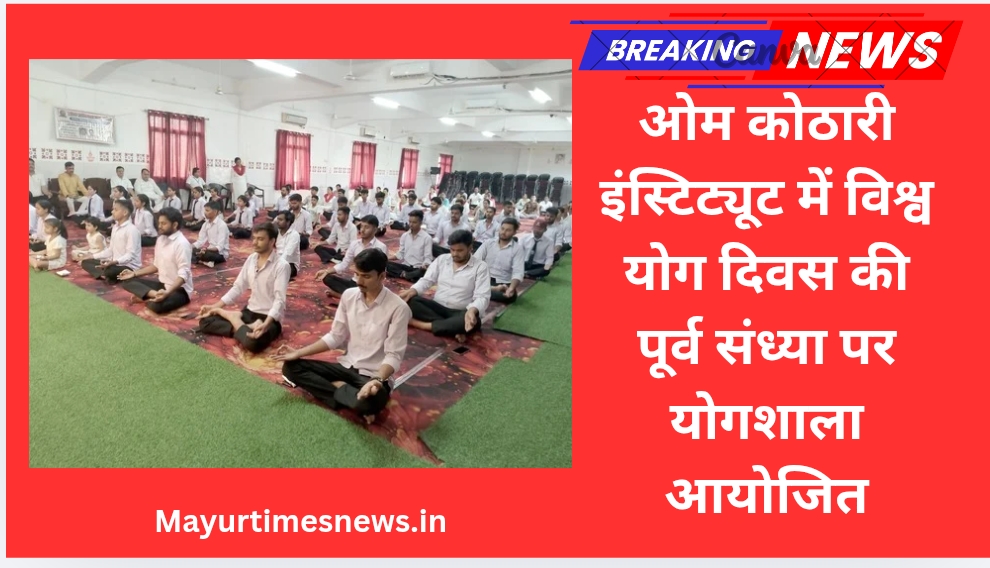 ओम कोठारी इंस्टिट्यूट में विश्व योग दिवस की पूर्व संध्या पर योगशाला आयोजित