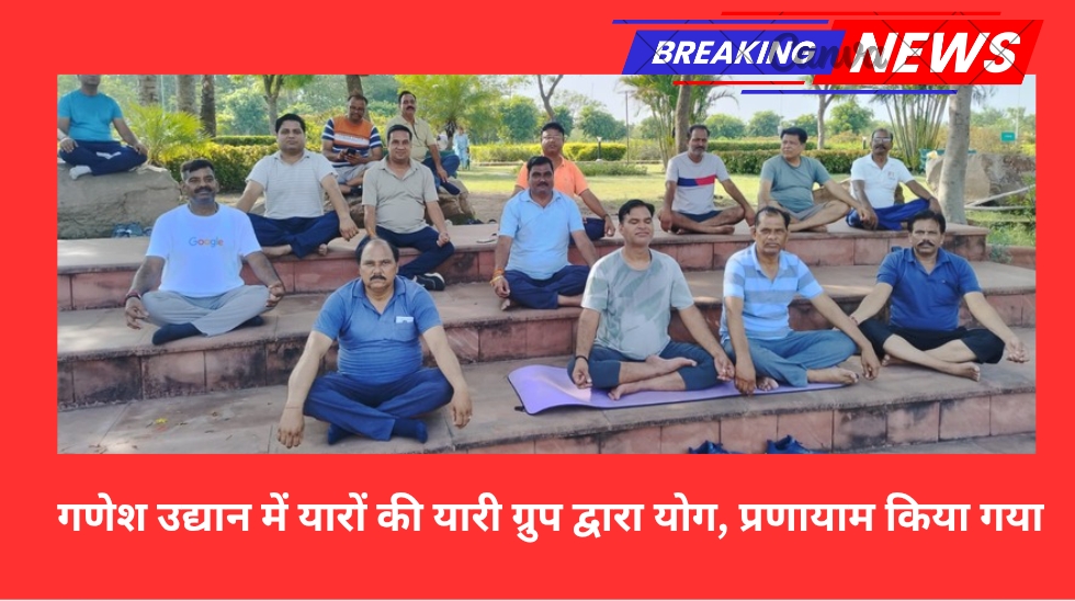 गणेश उद्यान में यारों की यारी ग्रुप द्वारा योग, प्रणायाम किया गया