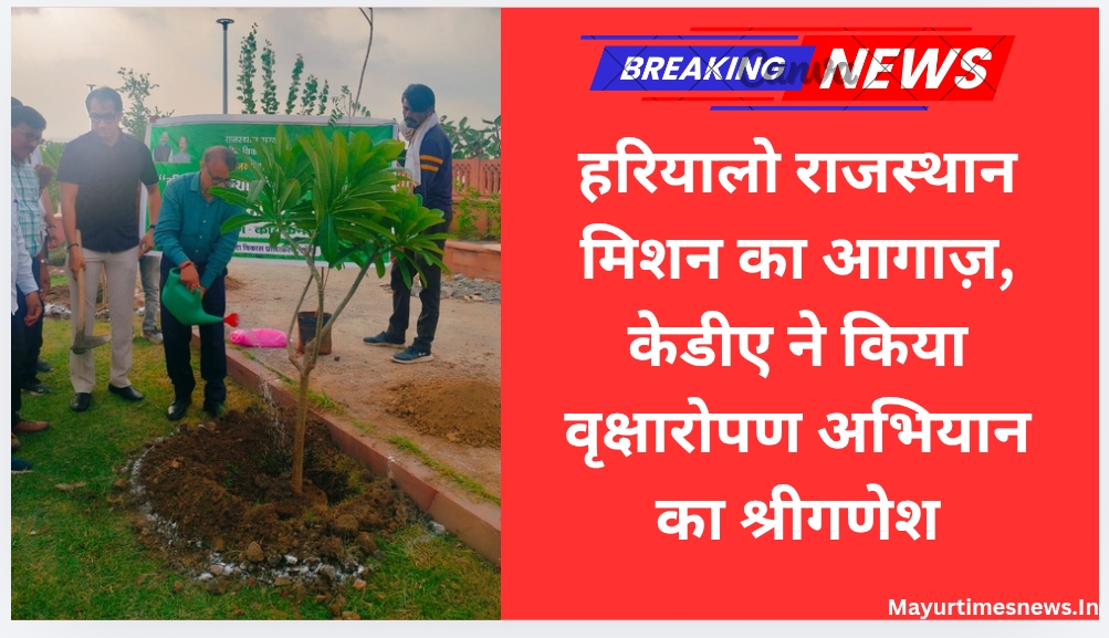 हरियालो राजस्थान मिशन का आगाज़, केडीए ने किया वृक्षारोपण अभियान का श्रीगणेश