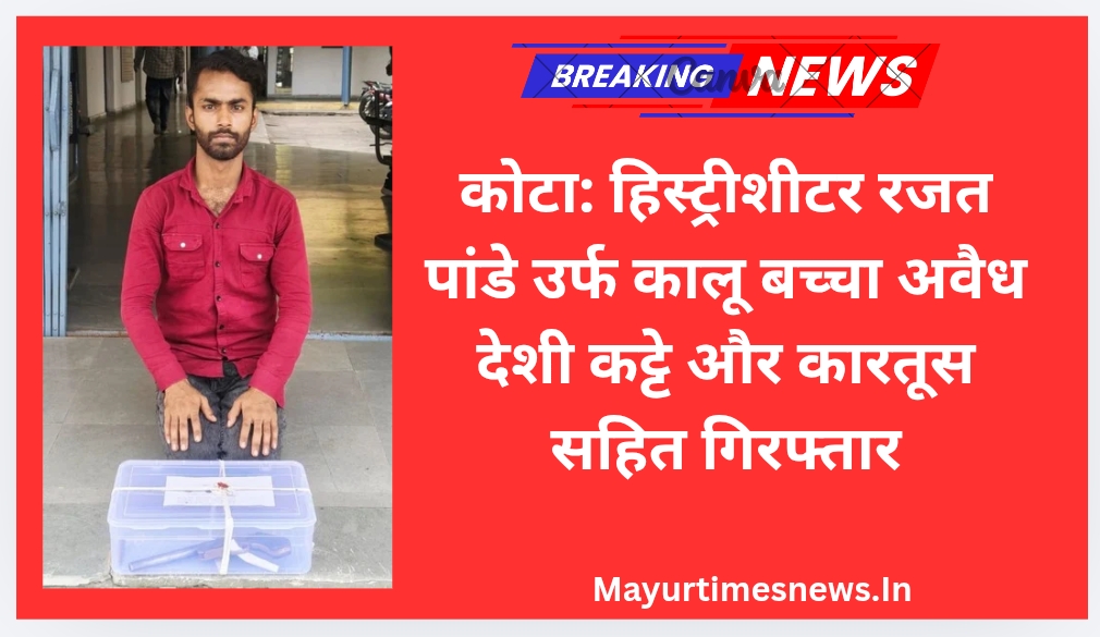 कोटा: हिस्ट्रीशीटर रजत पांडे उर्फ कालू बच्चा अवैध देशी कट्टे और कारतूस सहित गिरफ्तार