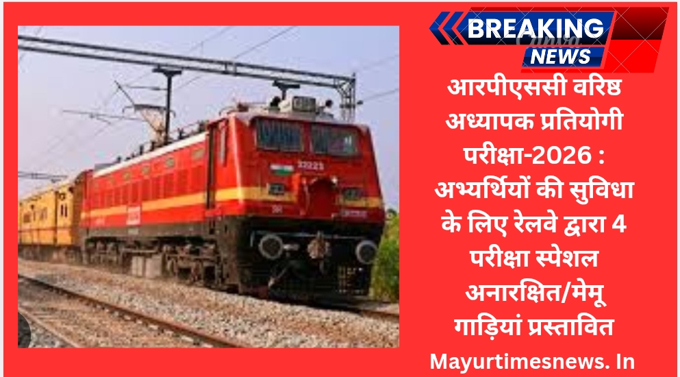 आरपीएससी वरिष्ठ अध्यापक प्रतियोगी परीक्षा-2026 : अभ्यर्थियों की सुविधा के लिए रेलवे द्वारा 4 परीक्षा स्पेशल अनारक्षित/मेमू गाड़ियां प्रस्तावित