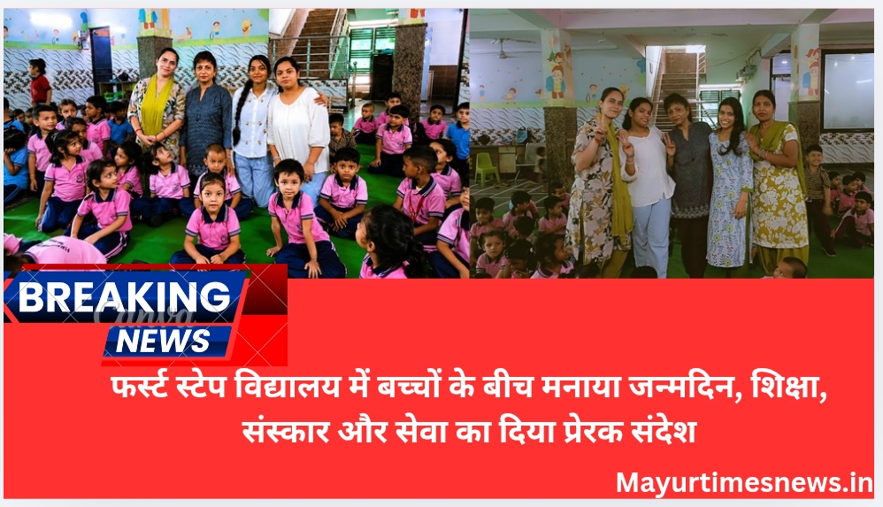 फर्स्ट स्टेप विद्यालय में बच्चों के बीच मनाया जन्मदिन, शिक्षा, संस्कार और सेवा का दिया प्रेरक संदेश
