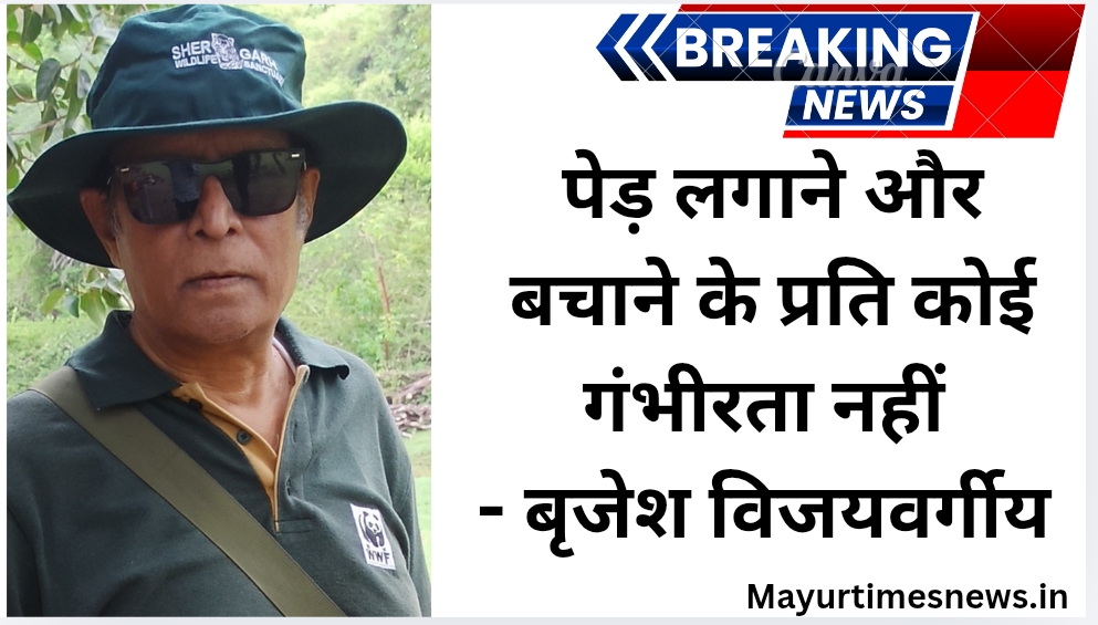 पेड़ लगाने और बचाने के प्रति कोई गंभीरता नहीं – बृजेश विजयवर्गीय