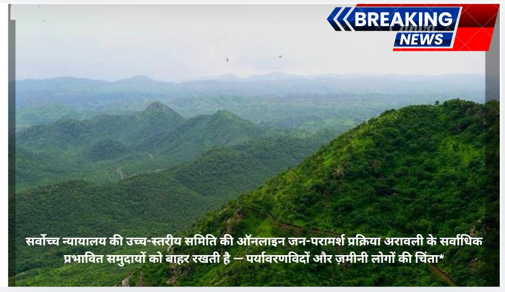 सर्वोच्च न्यायालय की उच्च-स्तरीय समिति की ऑनलाइन जन-परामर्श प्रक्रिया अरावली के सर्वाधिक प्रभावित समुदायों को बाहर रखती है — पर्यावरणविदों और ज़मीनी लोगों की चिंता