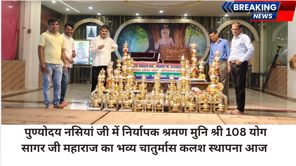 पुण्योदय नसियां जी में निर्यापक श्रमण मुनि श्री 108 योग सागर जी महाराज का भव्य चातुर्मास कलश स्थापना आज