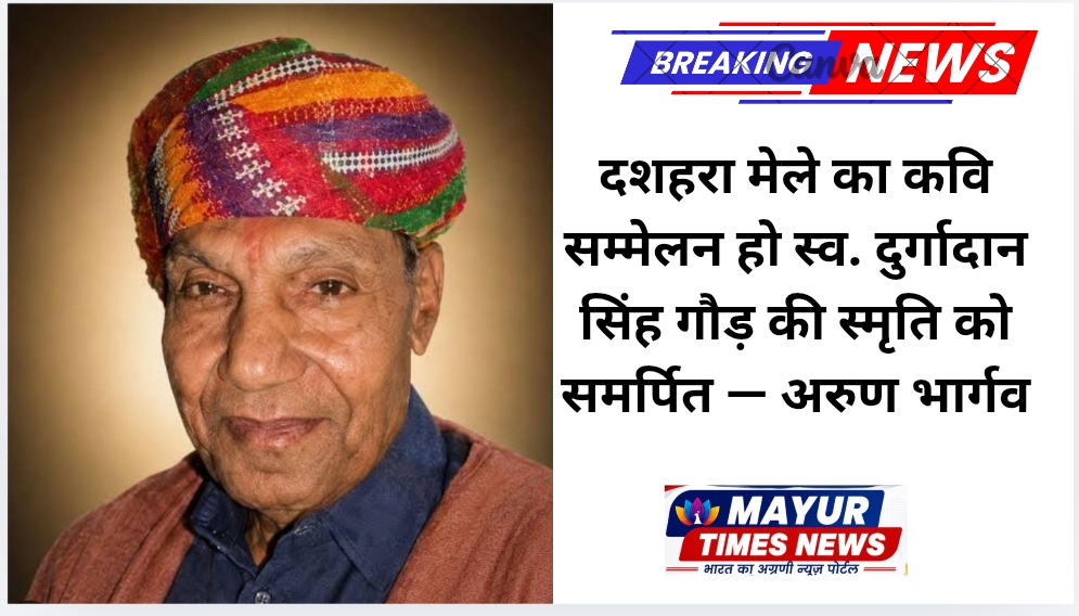 दशहरा मेले का कवि सम्मेलन हो स्व. दुर्गादान सिंह गौड़ की स्मृति को समर्पित — अरुण भार्गव