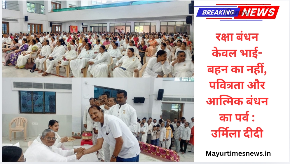 रक्षा बंधन केवल भाई-बहन का नहीं, पवित्रता और आत्मिक बंधन का पर्व : उर्मिला दीदी