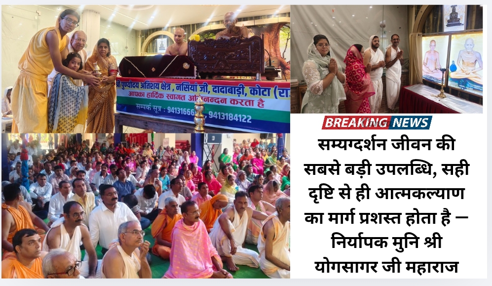 सम्यग्दर्शन जीवन की सबसे बड़ी उपलब्धि, सही दृष्टि से ही आत्मकल्याण का मार्ग प्रशस्त होता है — निर्यापक मुनि श्री योगसागर जी महाराज