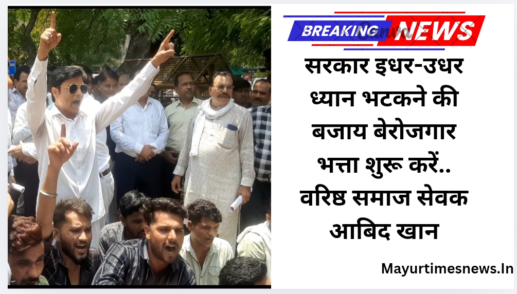 सरकार इधर-उधर ध्यान भटकने की बजाय बेरोजगार भत्ता शुरू करें.. वरिष्ठ समाज सेवक आबिद खान