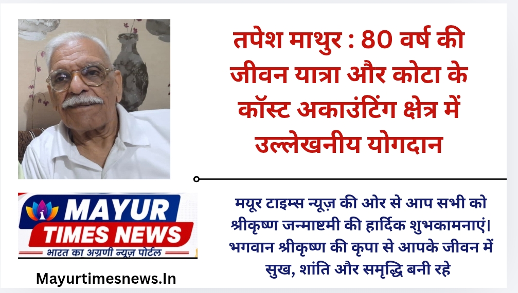 तपेश माथुर : 80 वर्ष की जीवन यात्रा और कोटा के कॉस्ट अकाउंटिंग क्षेत्र में उल्लेखनीय योगदान