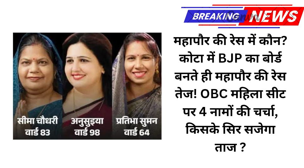 महापौर की रेस में कौन? कोटा में BJP का बोर्ड बनते ही महापौर की रेस तेज! OBC महिला सीट पर 4 नामों की चर्चा, किसके सिर सजेगा ताज ?