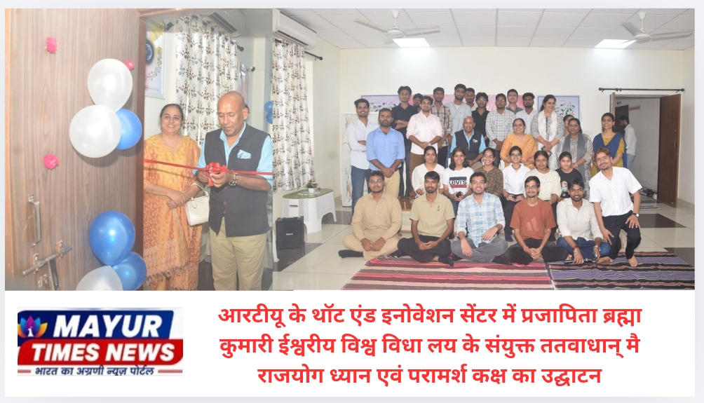 आरटीयू के थॉट एंड इनोवेशन सेंटर में प्रजापिता ब्रह्मा कुमारी ईश्वरीय विश्व विधा लय के संयुक्त ततवाधान् मै राजयोग ध्यान एवं परामर्श कक्ष का उद्घाटन