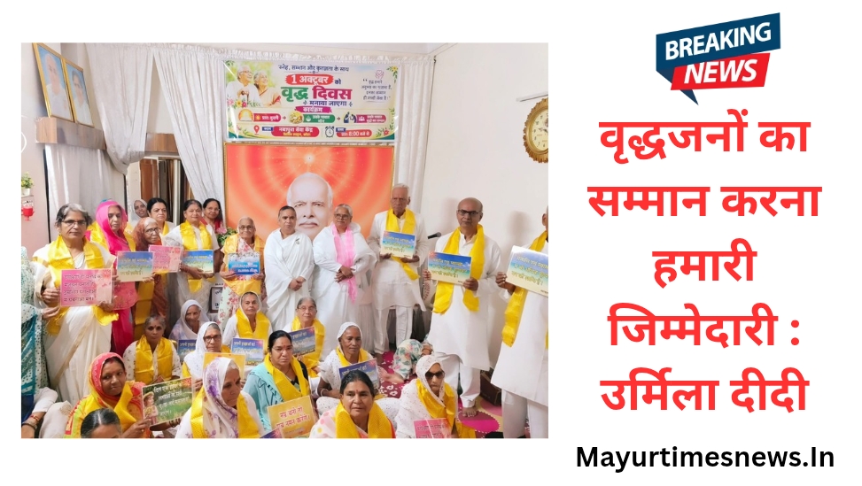 वृद्धजनों का सम्मान करना हमारी जिम्मेदारी : उर्मिला दीदी