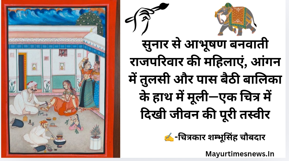 सुनार से आभूषण बनवाती राजपरिवार की महिलाएं, आंगन में तुलसी और पास बैठी बालिका के हाथ में मूली—एक चित्र में दिखी जीवन की पूरी तस्वीर