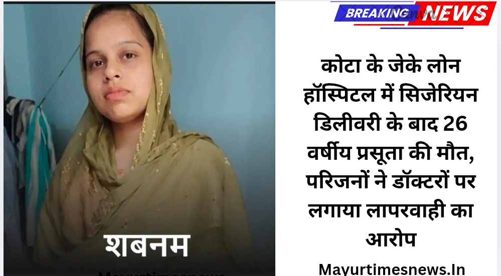 कोटा के जेके लोन हॉस्पिटल में सिजेरियन डिलीवरी के बाद 26 वर्षीय प्रसूता की मौत, परिजनों ने डॉक्टरों पर लगाया लापरवाही का आरोप